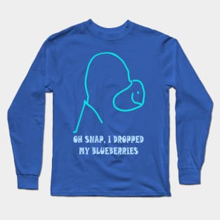 Oh Snap! I Dropped My Blueberries! Long Sleeve T-Shirt